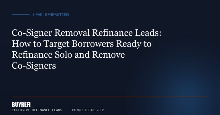 Co-Signer Removal Refinance Leads: How to Target Borrowers Ready to Refinance Solo and Remove Co-Signers