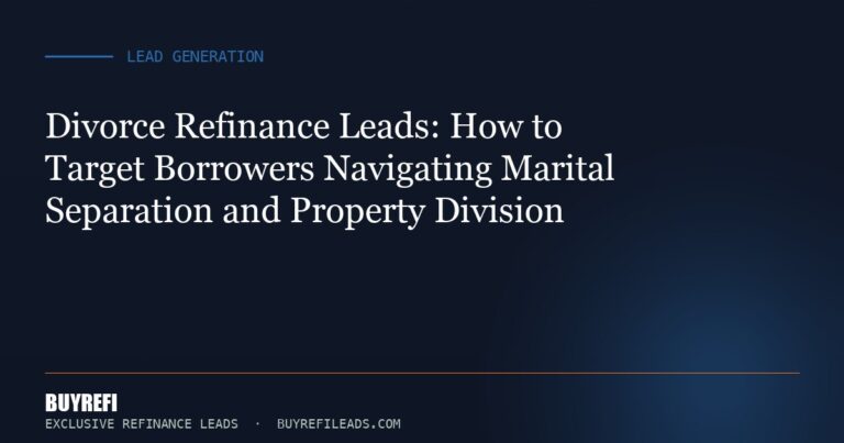 Divorce Refinance Leads: How to Target Borrowers Navigating Marital Separation and Property Division