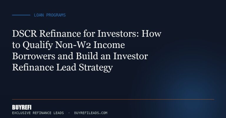 DSCR Refinance for Investors: How to Qualify Non-W2 Income Borrowers and Build an Investor Refinance Lead Strategy