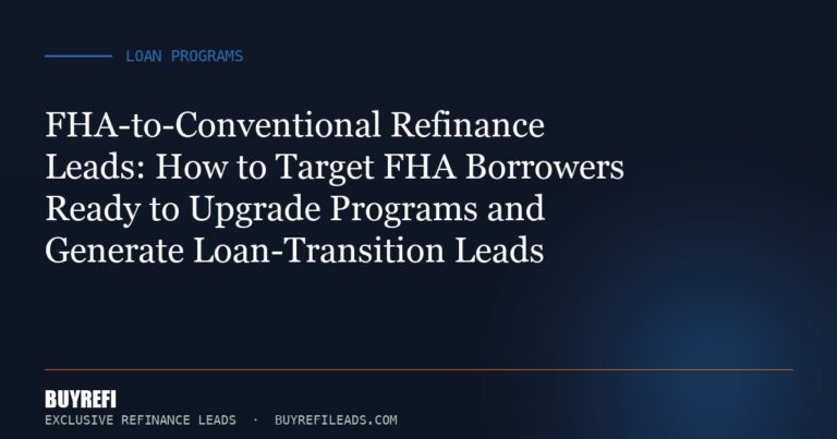 FHA-to-Conventional Refinance Leads: How to Target FHA Borrowers Ready to Upgrade Programs and Generate Loan-Transition Leads
