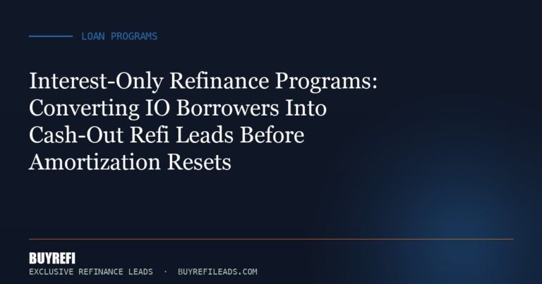 Interest-Only Refinance Programs: Converting IO Borrowers Into Cash-Out Refi Leads Before Amortization Resets