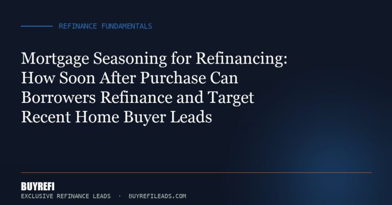 Mortgage Seasoning for Refinancing: How Soon After Purchase Can Borrowers Refinance and Target Recent Home Buyer Leads