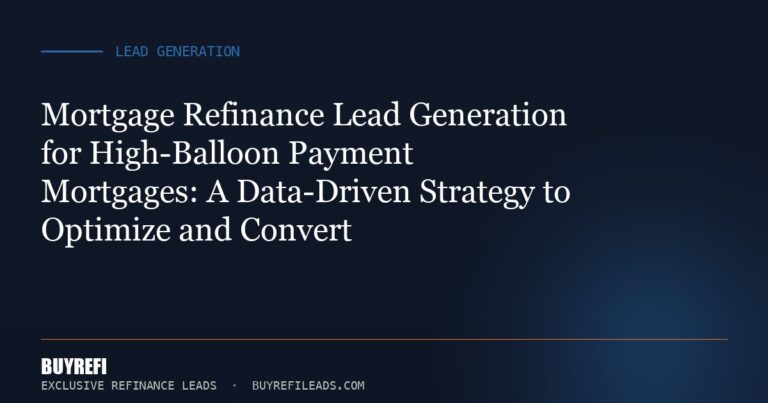 Mortgage Refinance Lead Generation for High-Balloon Payment Mortgages: A Data-Driven Strategy to Optimize and Convert