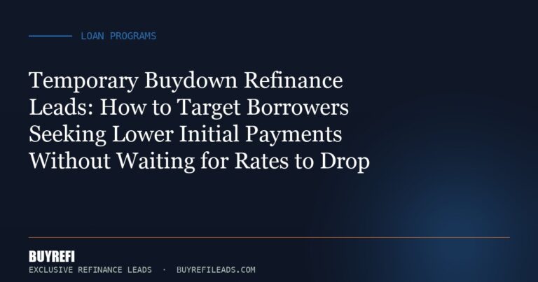 Temporary Buydown Refinance Leads: How to Target Borrowers Seeking Lower Initial Payments Without Waiting for Rates to Drop