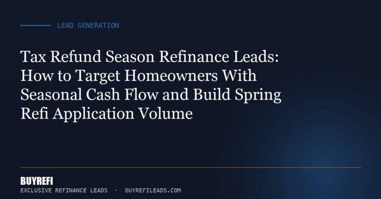 Tax Refund Season Refinance Leads: How to Target Homeowners With Seasonal Cash Flow and Build Spring Refi Application Volume