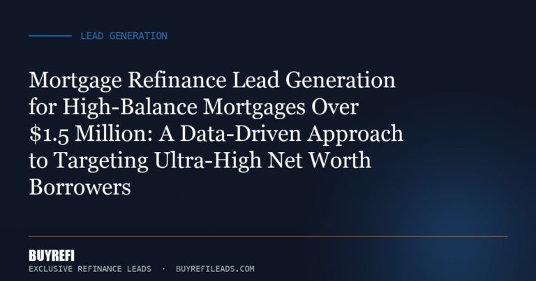 Mortgage Refinance Lead Generation for High-Balance Mortgages Over $1.5 Million: A Data-Driven Approach to Targeting Ultra...