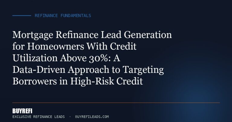 Mortgage Refinance Lead Generation for Homeowners With Credit Utilization Above 30%: A Data-Driven Approach to Targeting B...