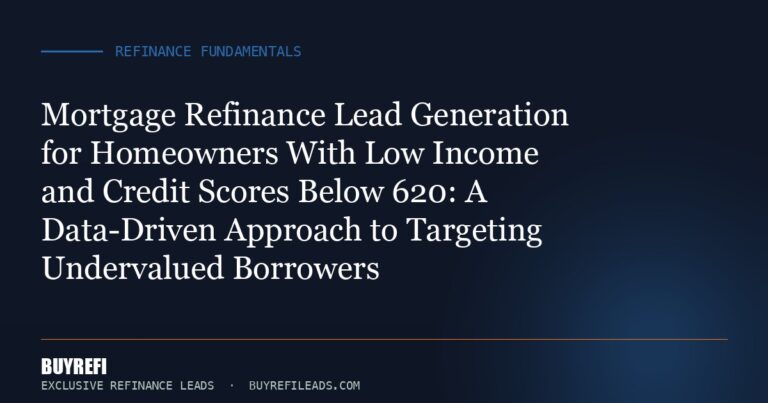 Mortgage Refinance Lead Generation for Homeowners With Low Income and Credit Scores Below 620: A Data-Driven Approach to T...